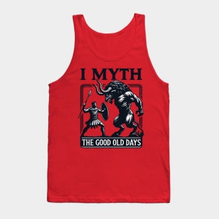 Funny Myth Ancient Story - I Myth the Good Old Days Tank Top